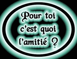 L'amiti&eacute; pour toi, c'est quoi?